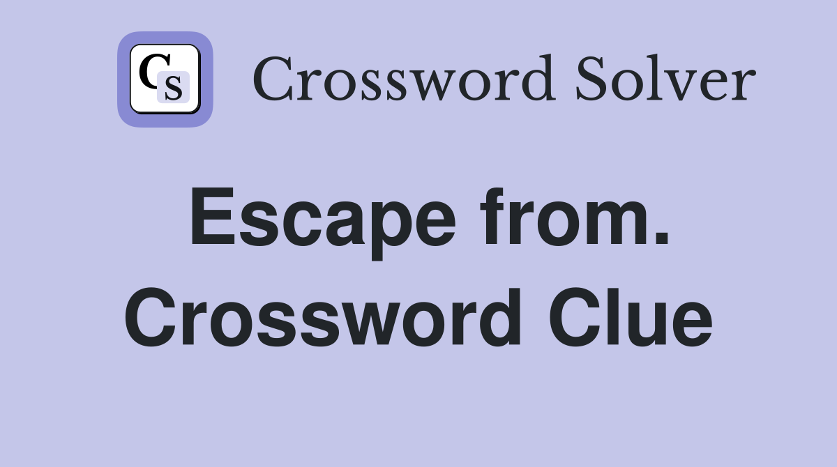 Escape from. Crossword Clue