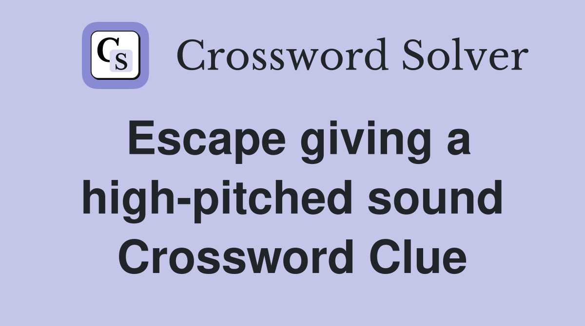 Escape giving a high-pitched sound Crossword Clue
