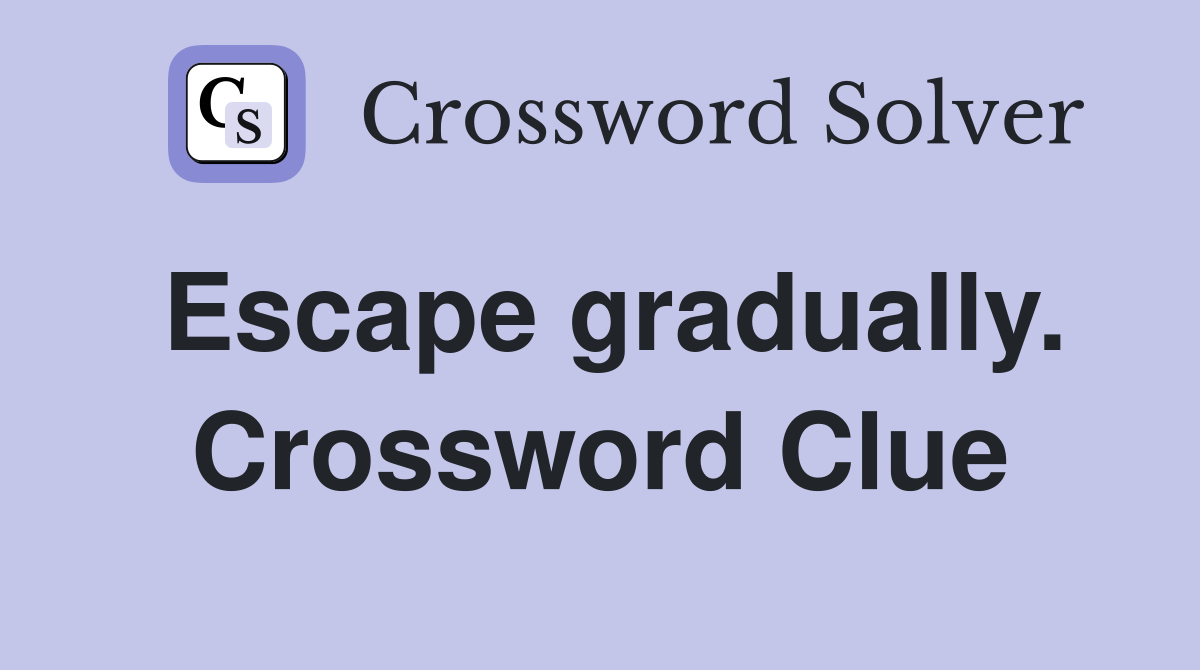 Escape gradually. Crossword Clue