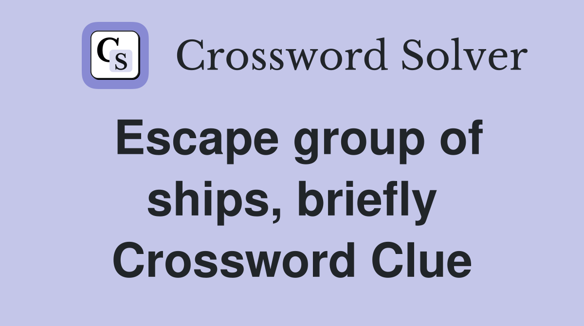 Escape group of ships, briefly Crossword Clue