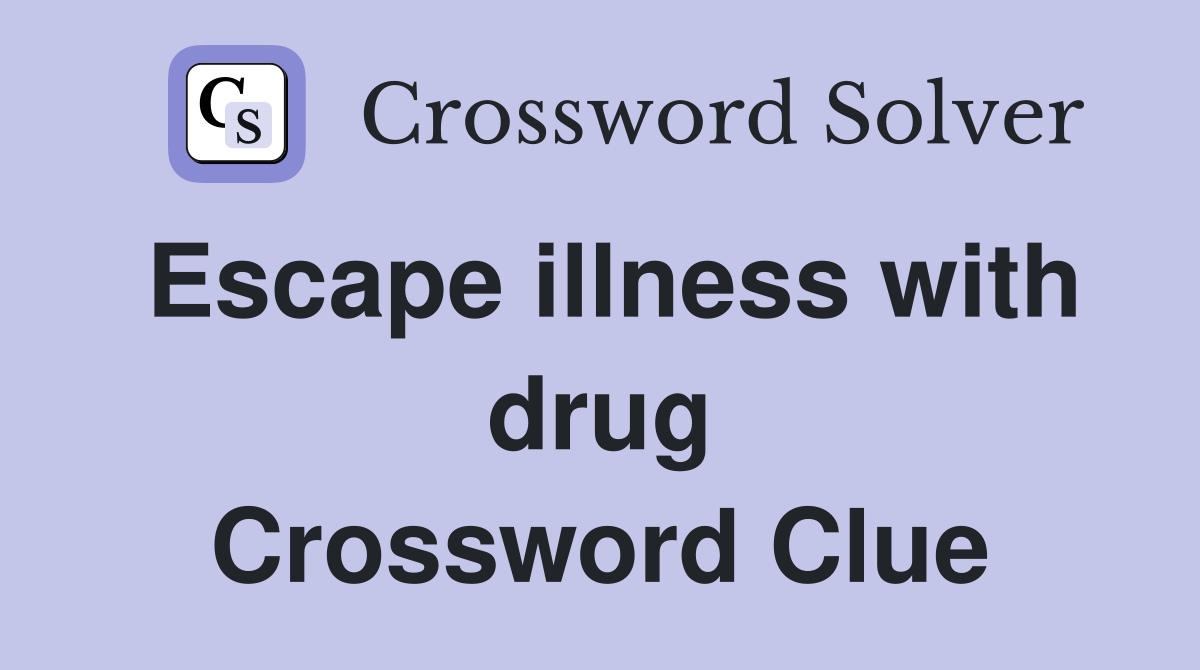 Escape illness with drug Crossword Clue