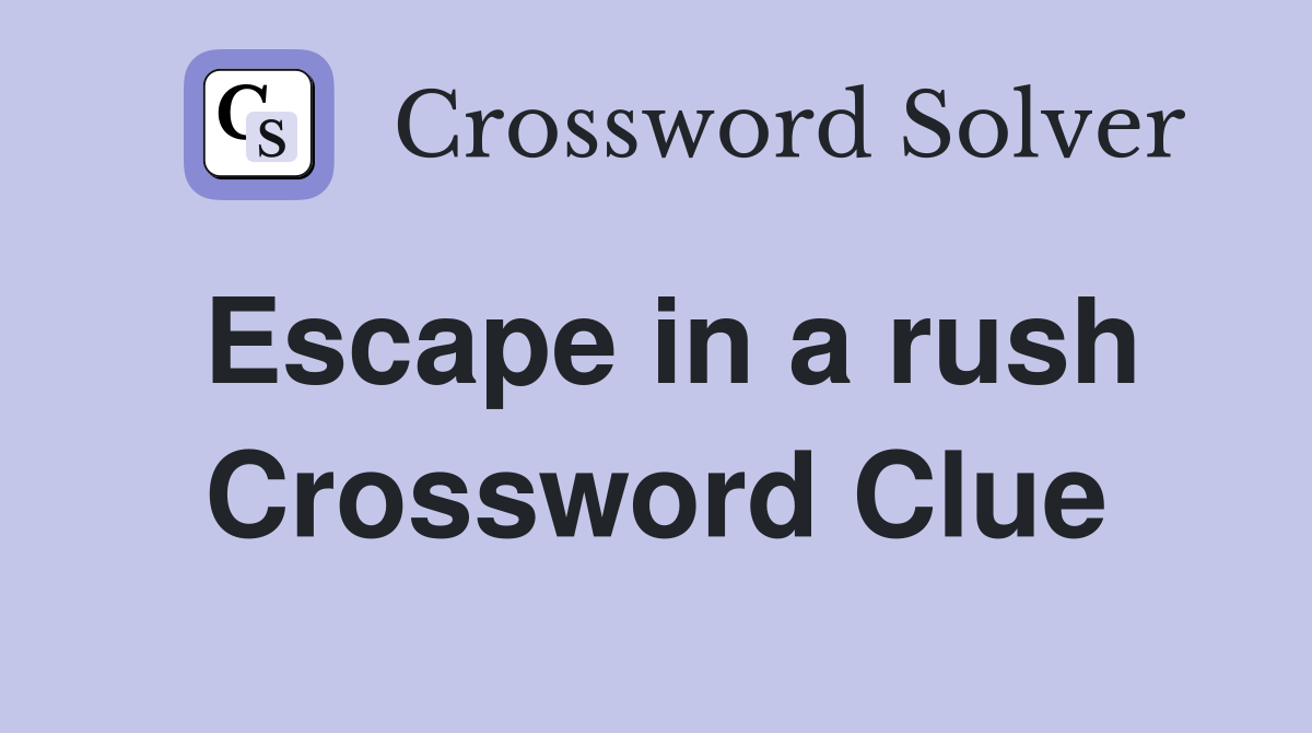 Escape in a rush Crossword Clue