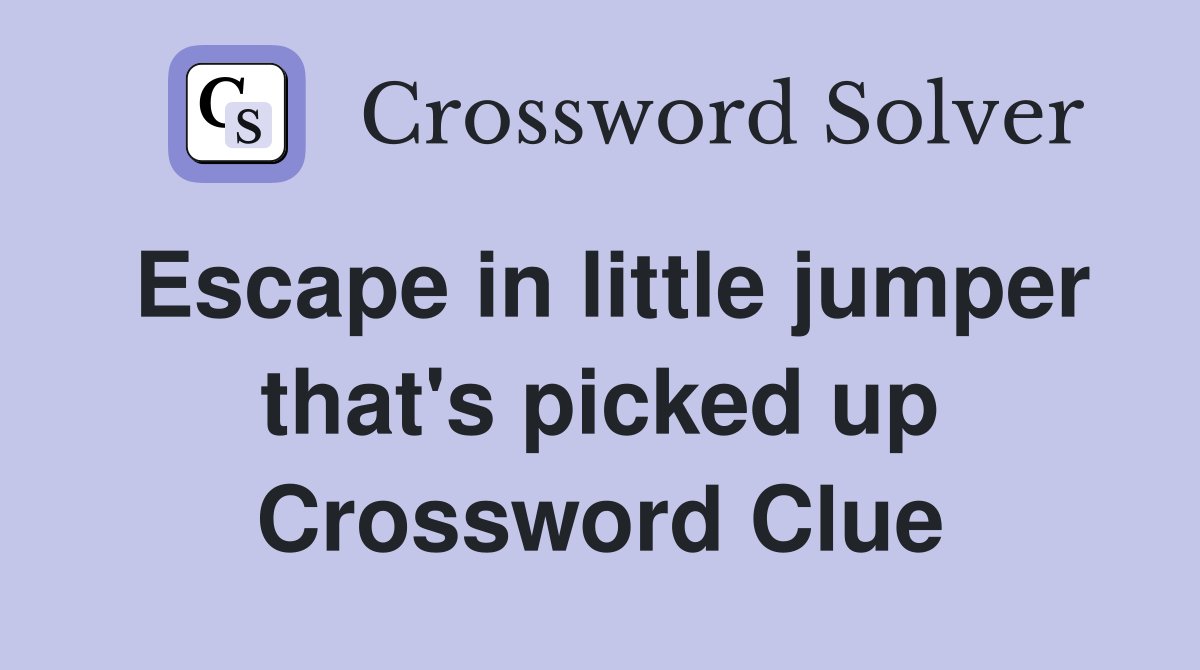 Escape in little jumper that's picked up Crossword Clue