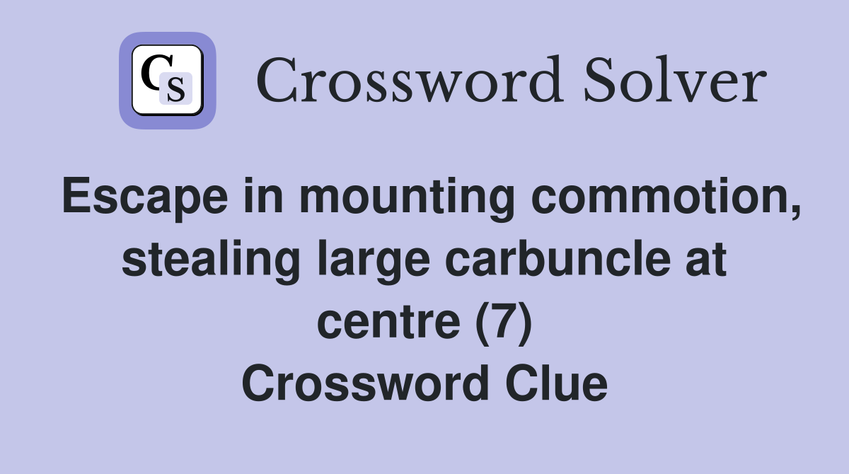 Escape in mounting commotion, stealing large carbuncle at centre (7) Crossword Clue