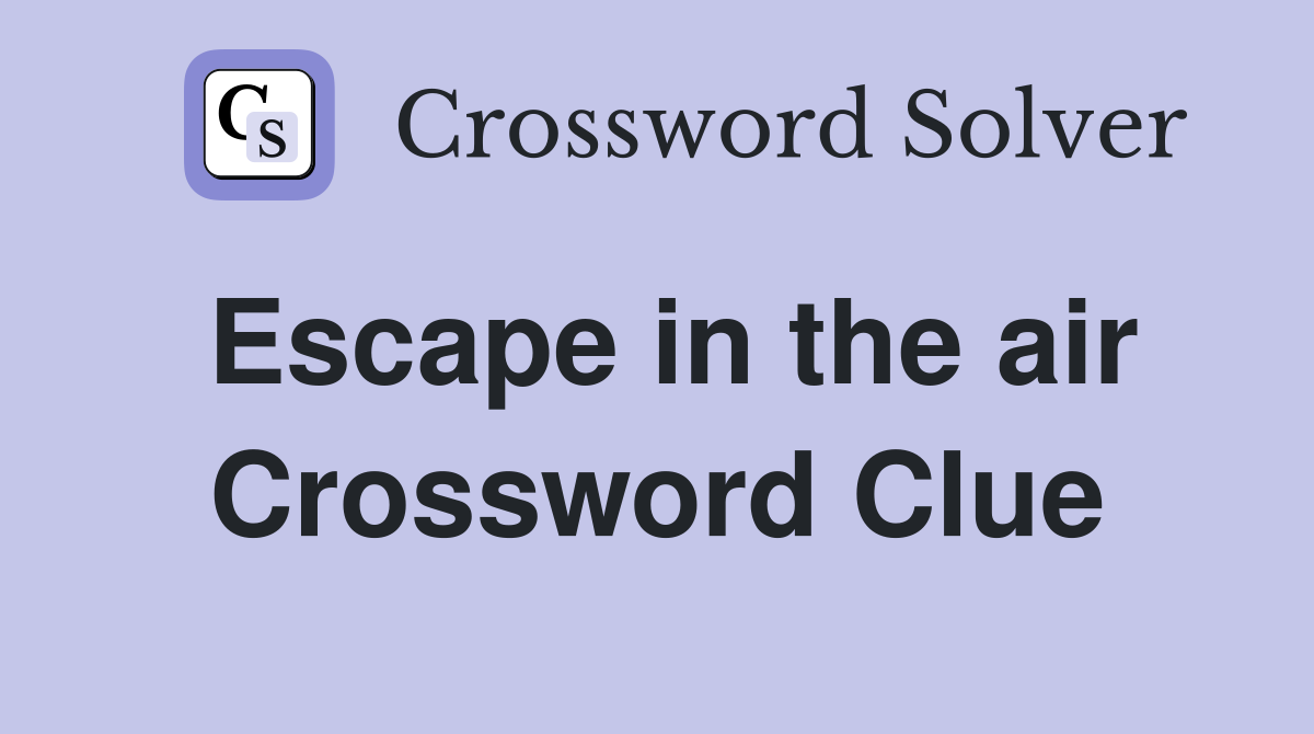 Escape in the air Crossword Clue
