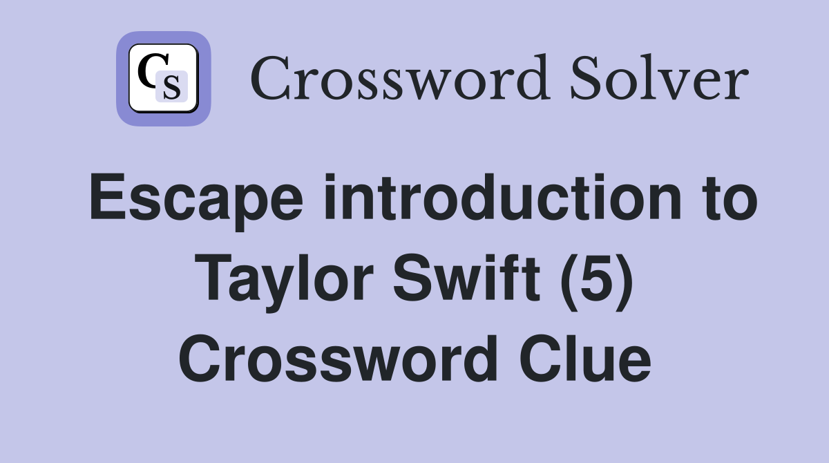 Escape introduction to Taylor Swift (5) Crossword Clue