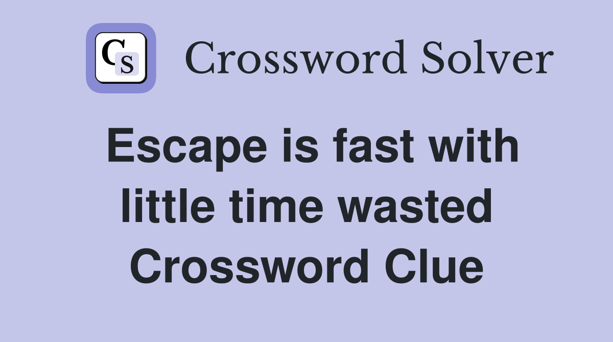 Escape is fast with little time wasted Crossword Clue