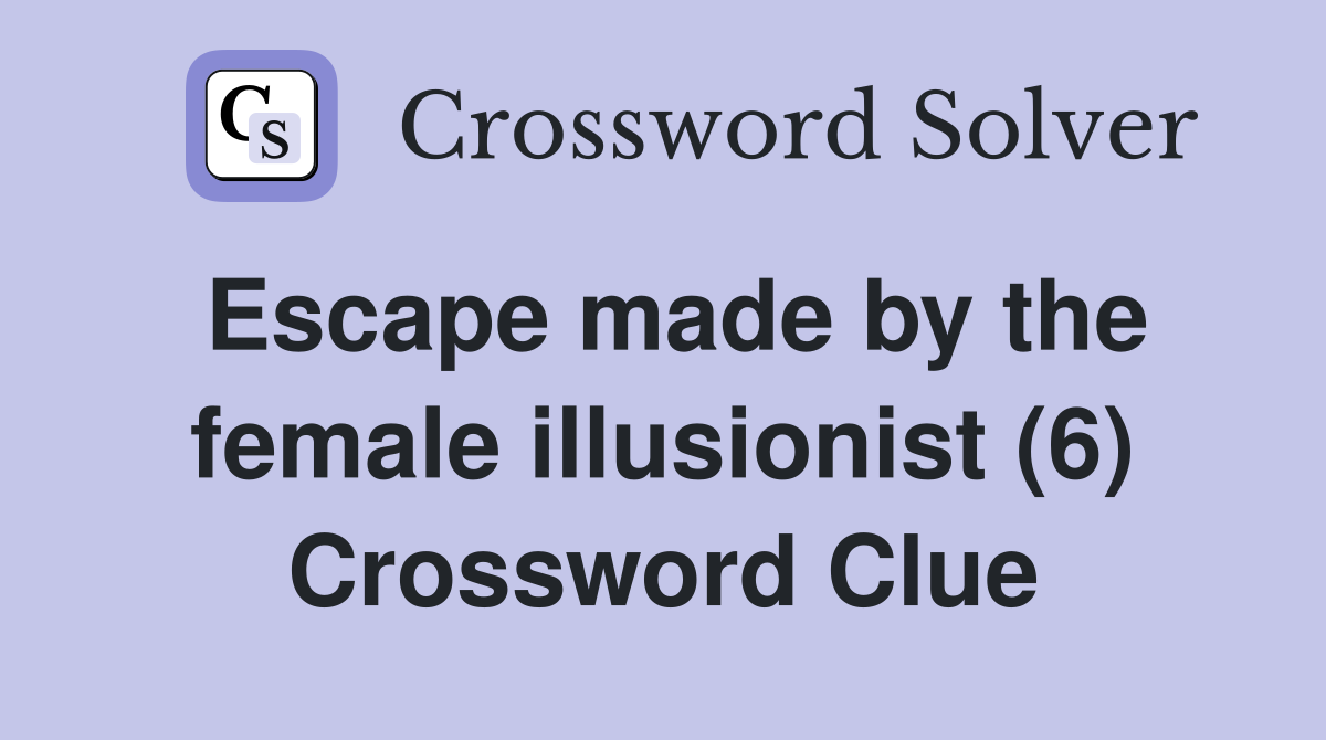 Escape made by the female illusionist (6) Crossword Clue