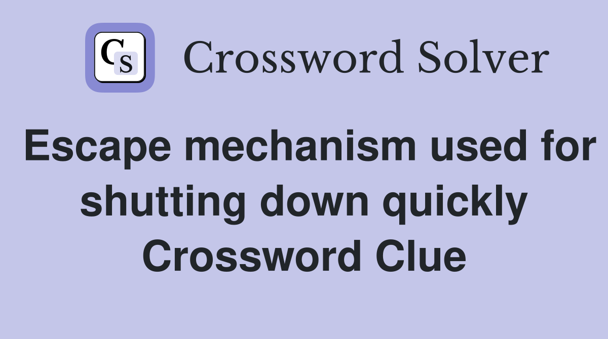 Escape mechanism used for shutting down quickly Crossword Clue