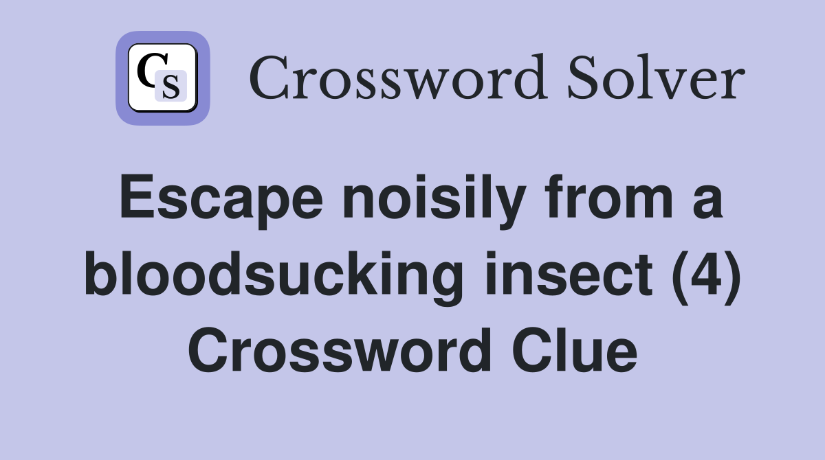 Escape noisily from a bloodsucking insect (4) Crossword Clue
