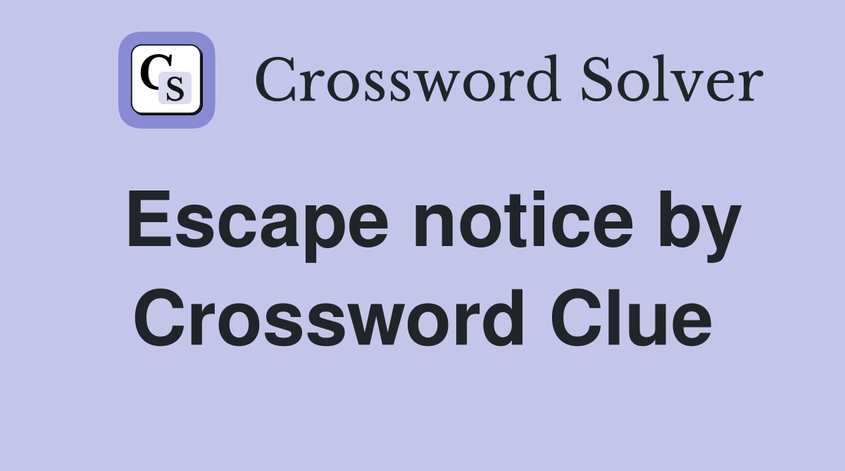 Escape notice by Crossword Clue