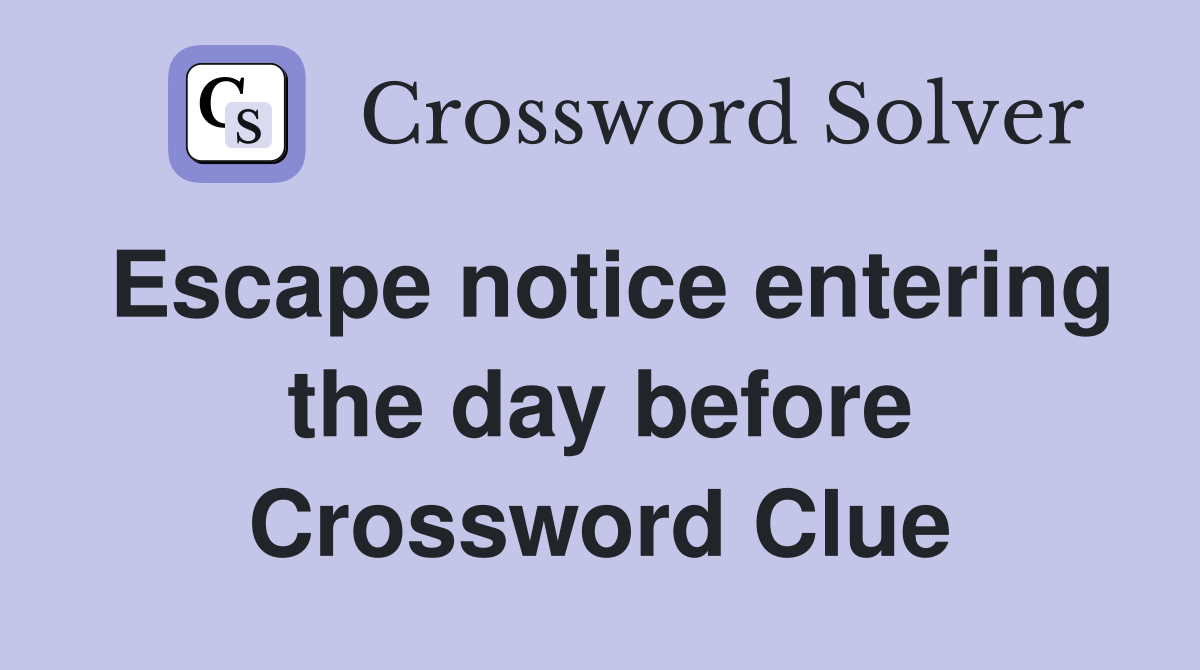 Escape notice entering the day before Crossword Clue