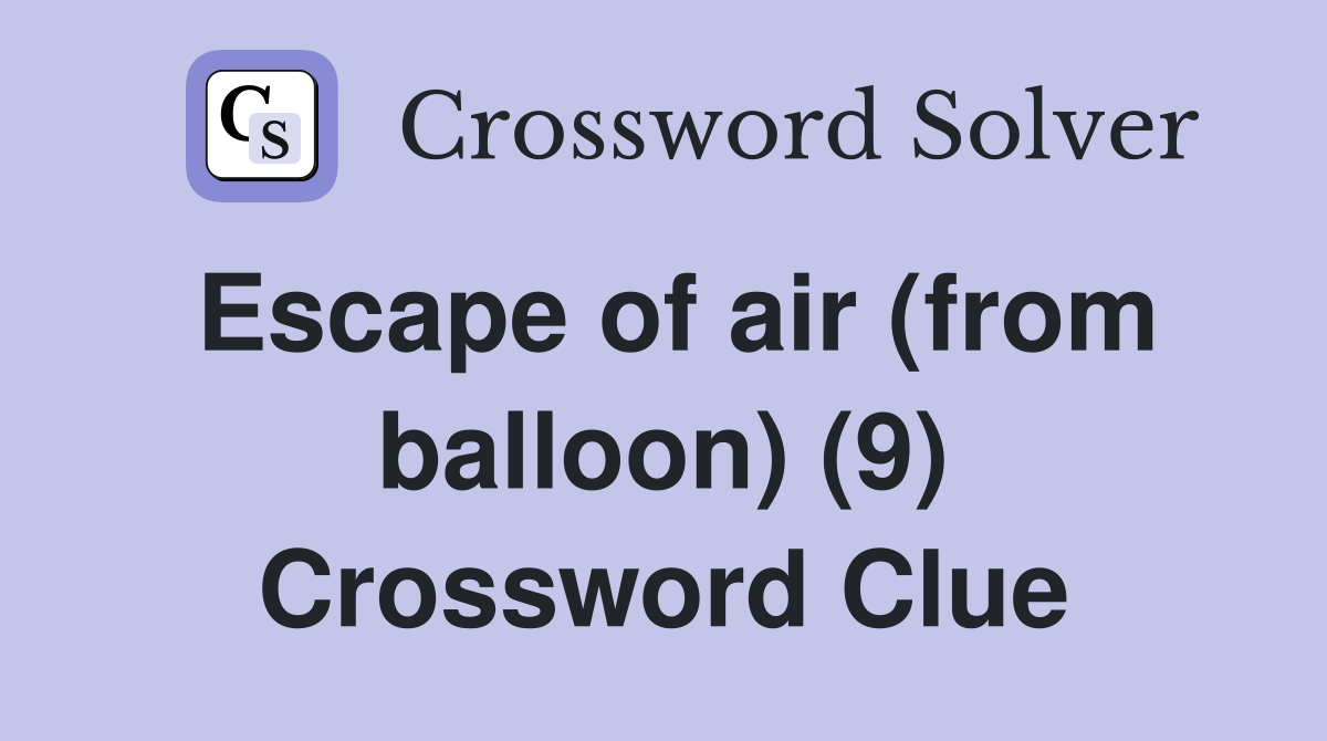 Escape of air (from balloon) (9) Crossword Clue