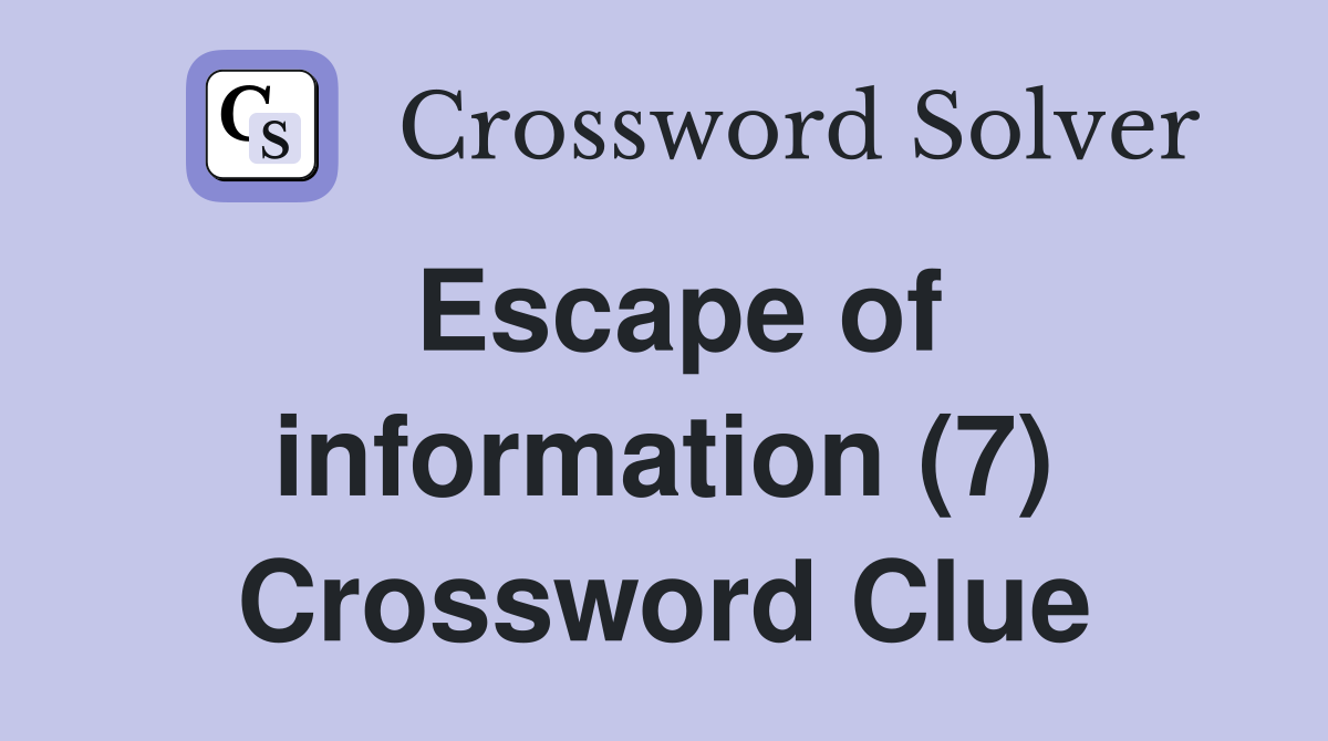 Escape of information (7) Crossword Clue