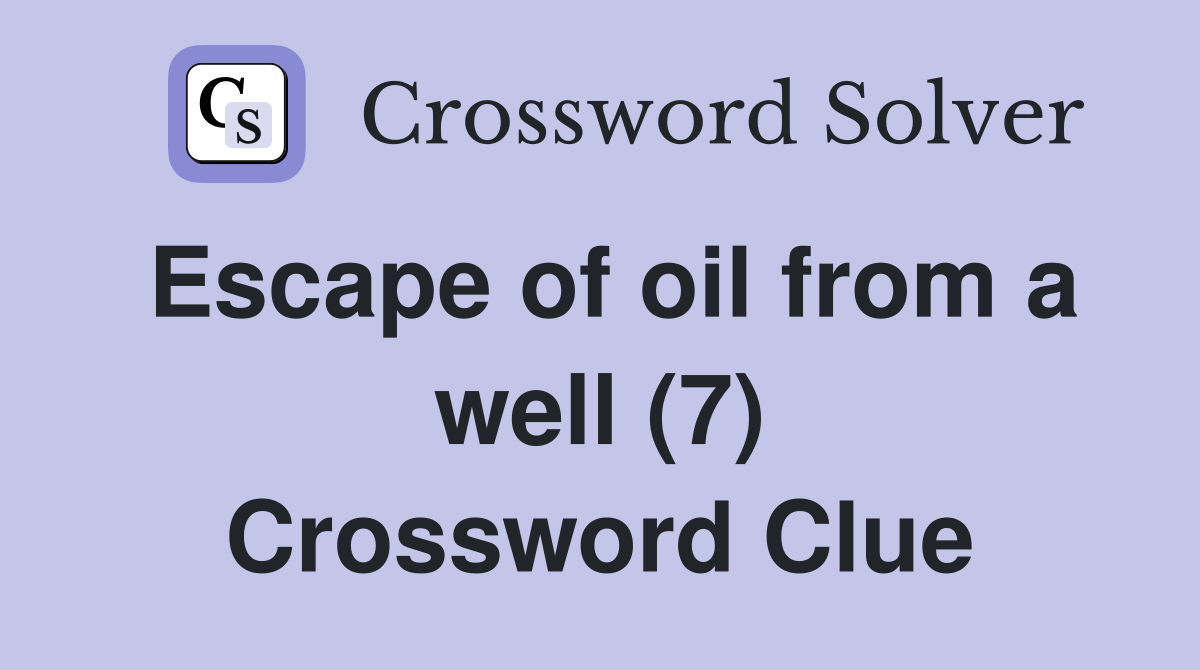 Escape of oil from a well (7) Crossword Clue