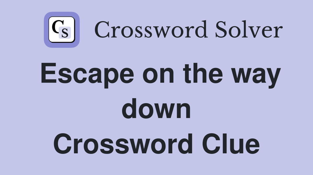 Escape on the way down Crossword Clue