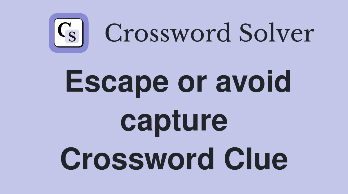 Escape or avoid capture Crossword Clue