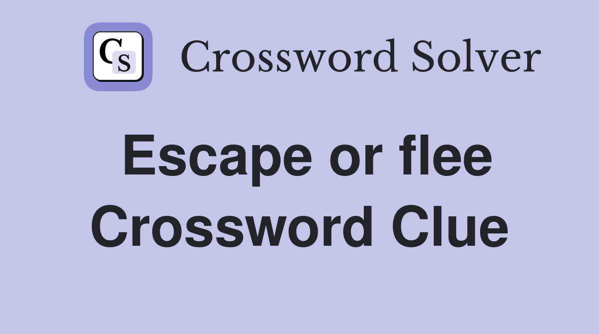 Escape or flee Crossword Clue