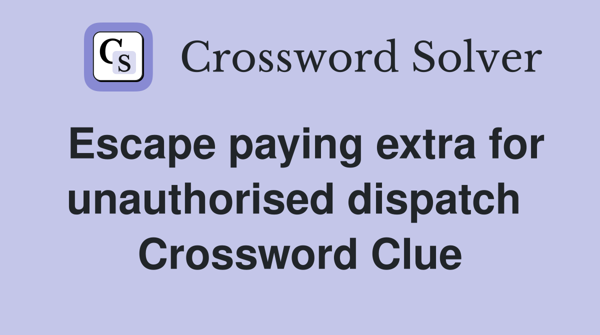 Escape paying extra for unauthorised dispatch  Crossword Clue