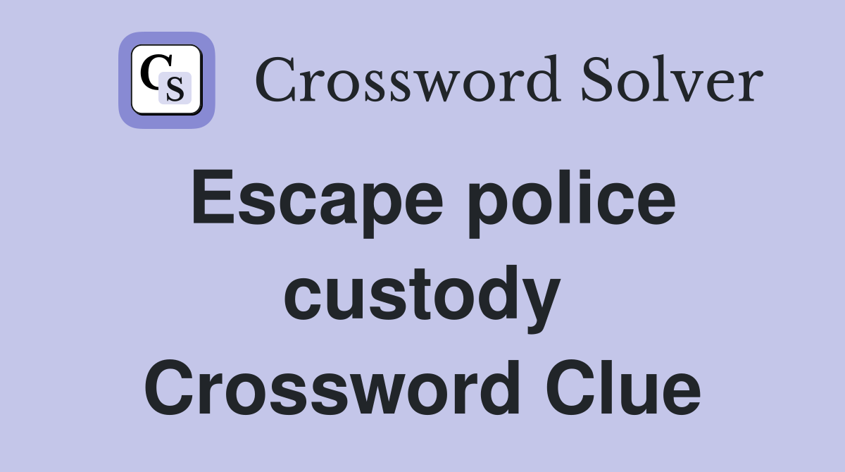 Escape police custody Crossword Clue