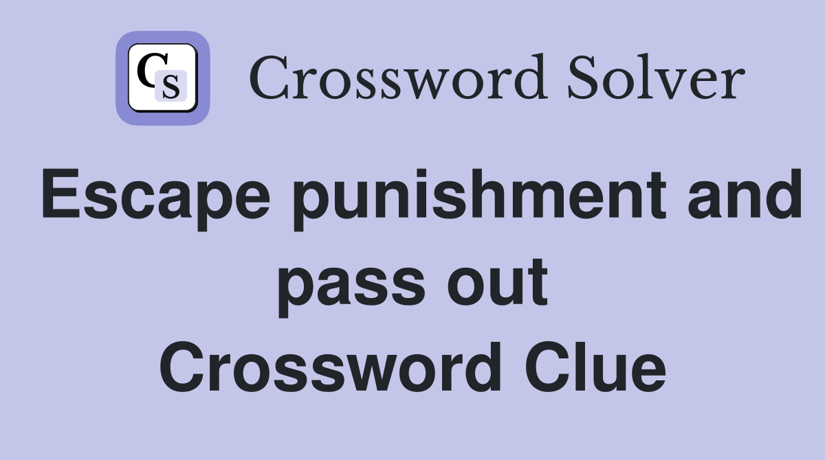Escape punishment and pass out Crossword Clue