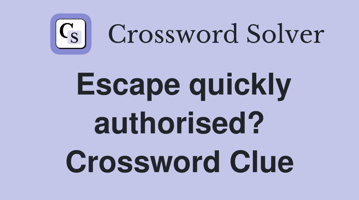Escape quickly authorised? Crossword Clue