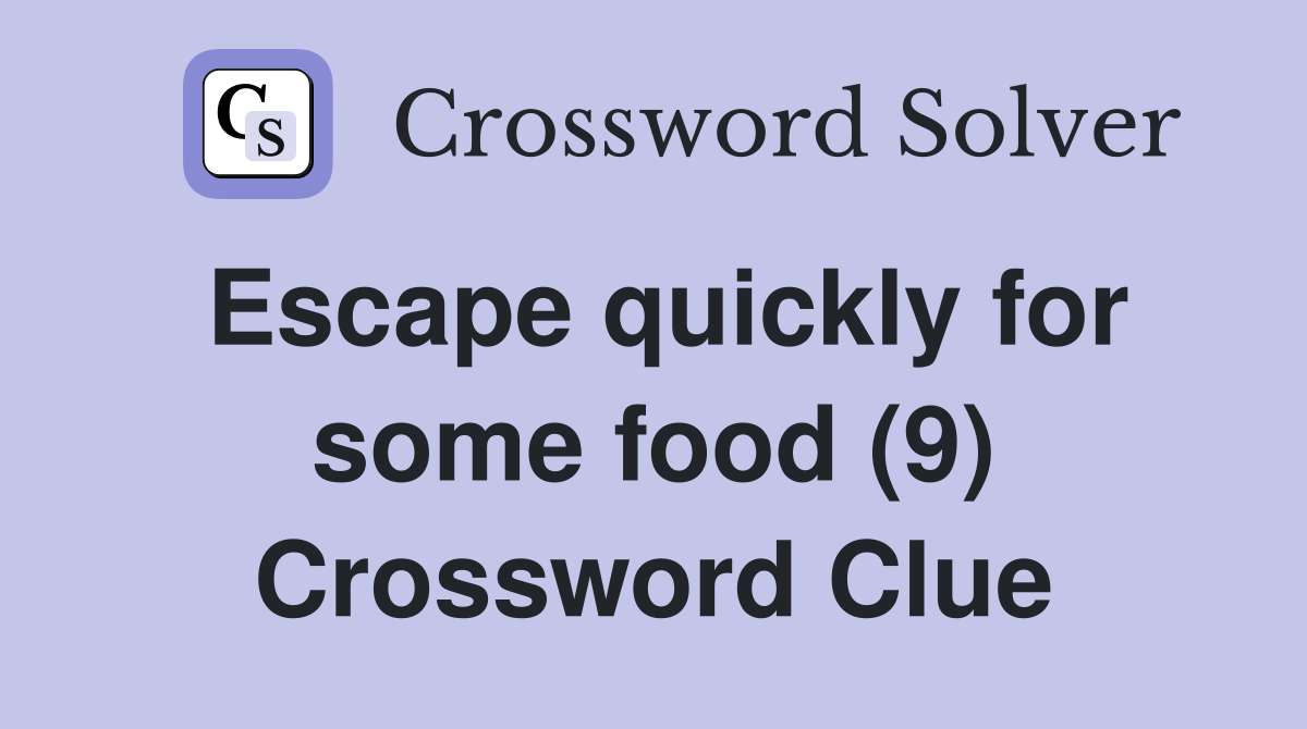 Escape quickly for some food (9) Crossword Clue