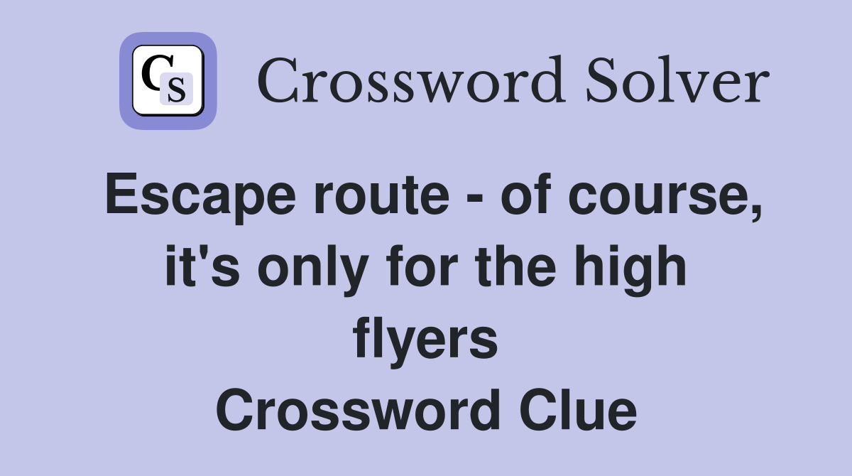 Escape route - of course, it's only for the high flyers Crossword Clue