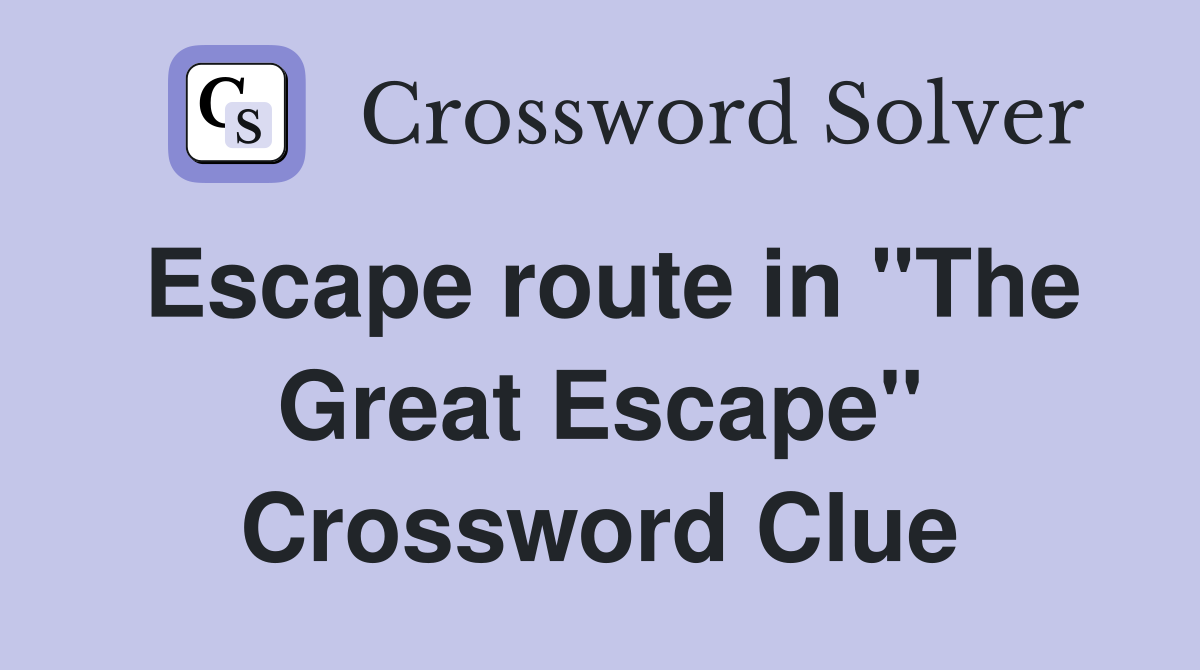 Escape route in "The Great Escape" Crossword Clue