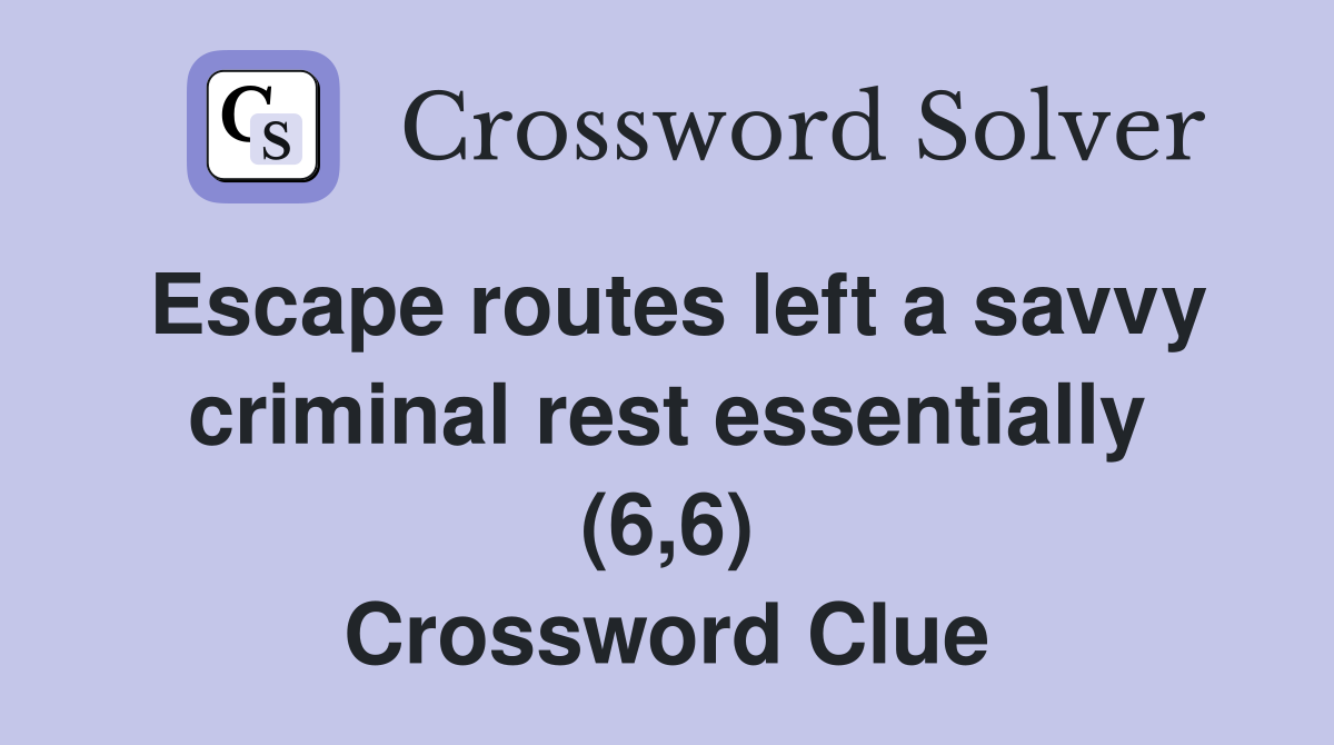 Escape routes left a savvy criminal rest essentially (6,6) Crossword Clue
