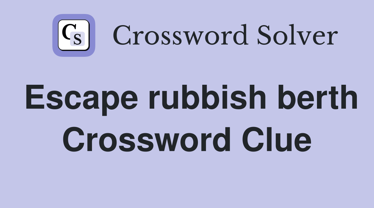 Escape rubbish berth Crossword Clue