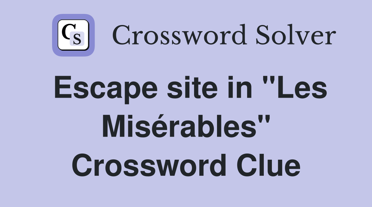 Escape site in "Les Misérables" Crossword Clue