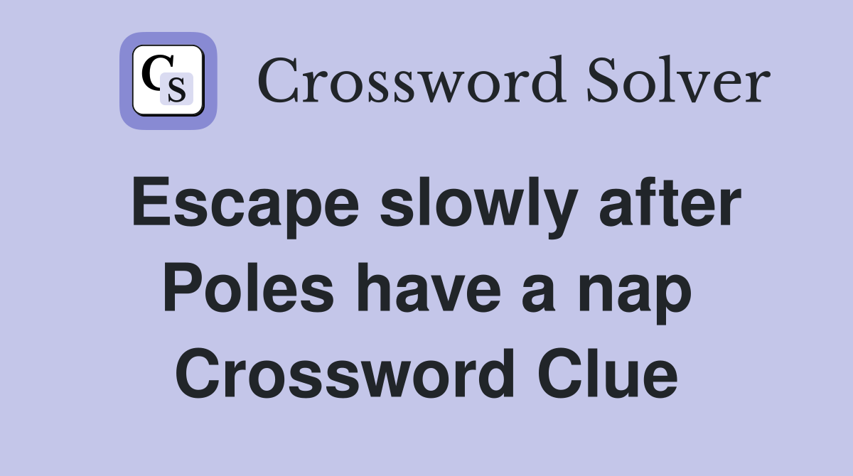 Escape slowly after Poles have a nap Crossword Clue