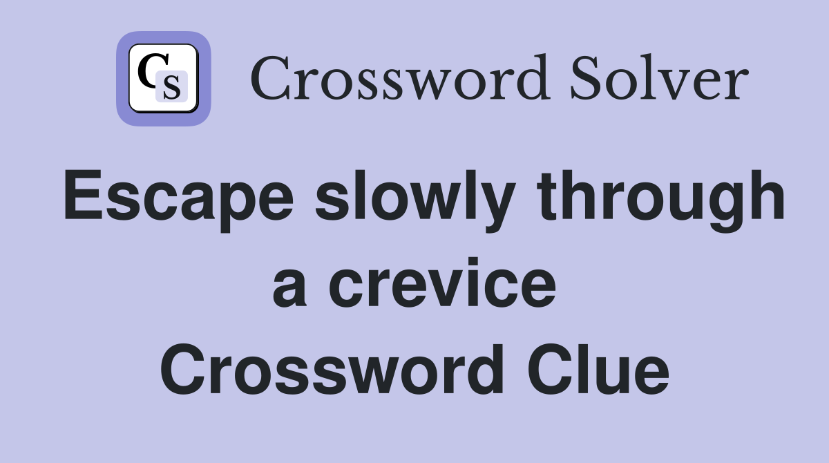Escape slowly through a crevice Crossword Clue