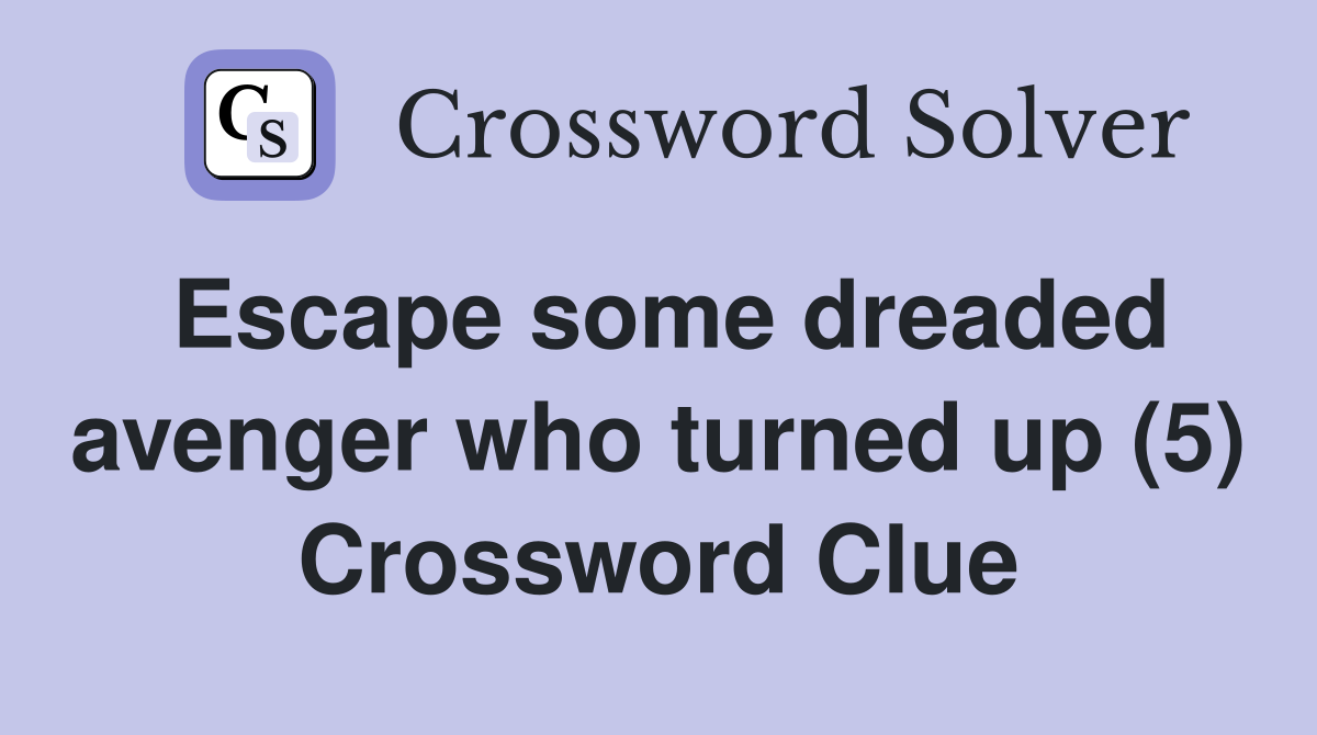 Escape some dreaded avenger who turned up (5) Crossword Clue