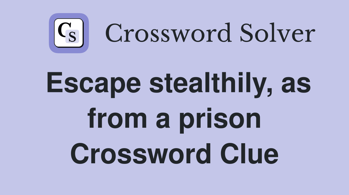 Escape stealthily, as from a prison Crossword Clue