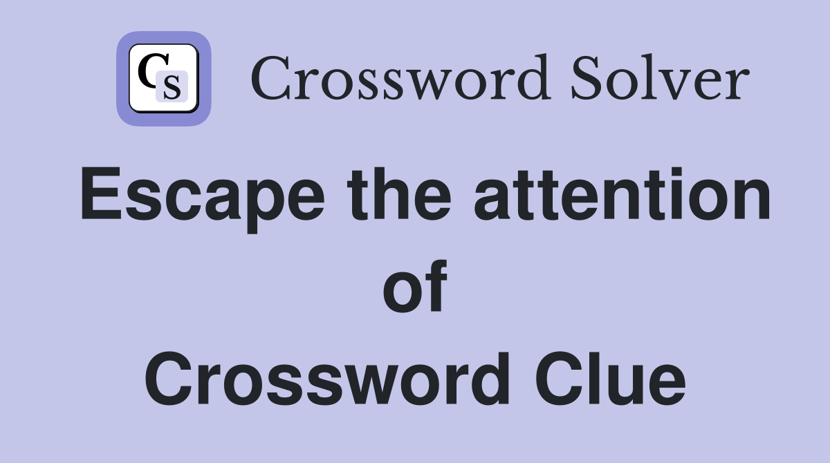 Escape the attention of Crossword Clue