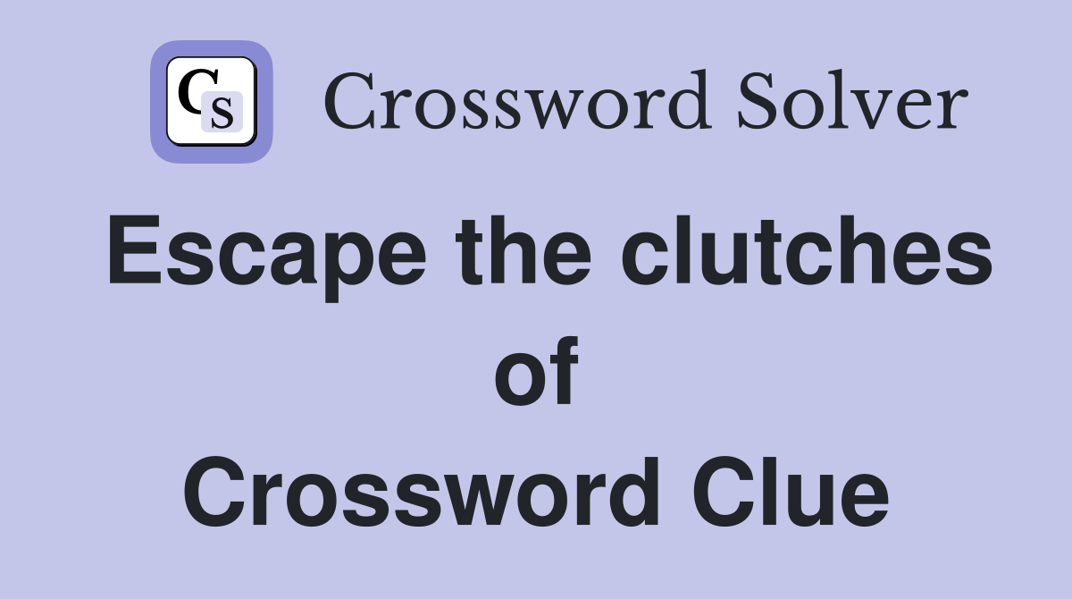 Escape the clutches of Crossword Clue