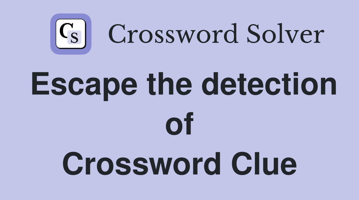 Escape the detection of Crossword Clue