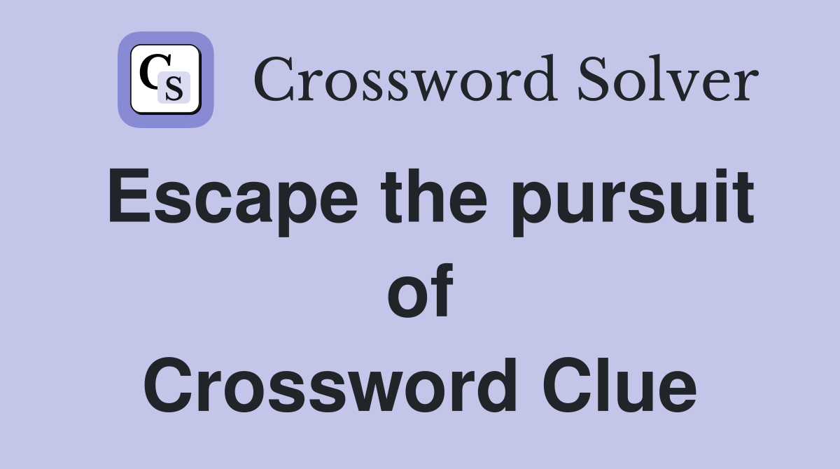 Escape the pursuit of Crossword Clue