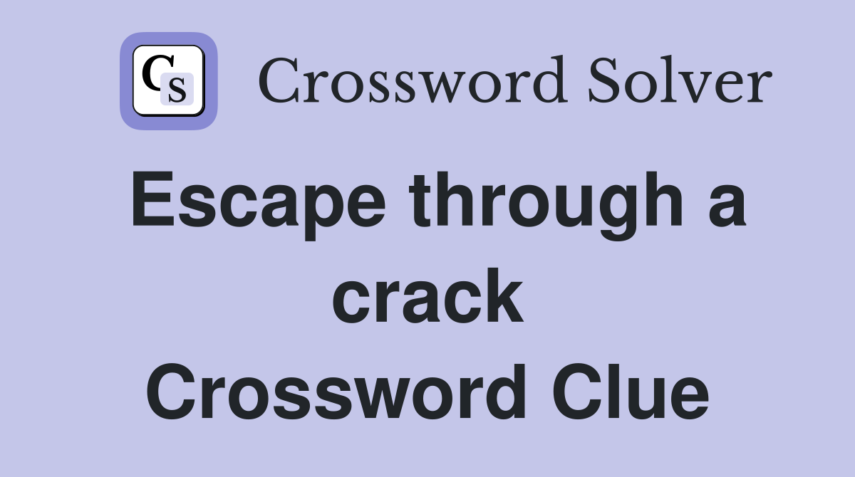 Escape through a crack Crossword Clue