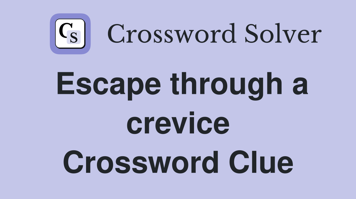 Escape through a crevice Crossword Clue