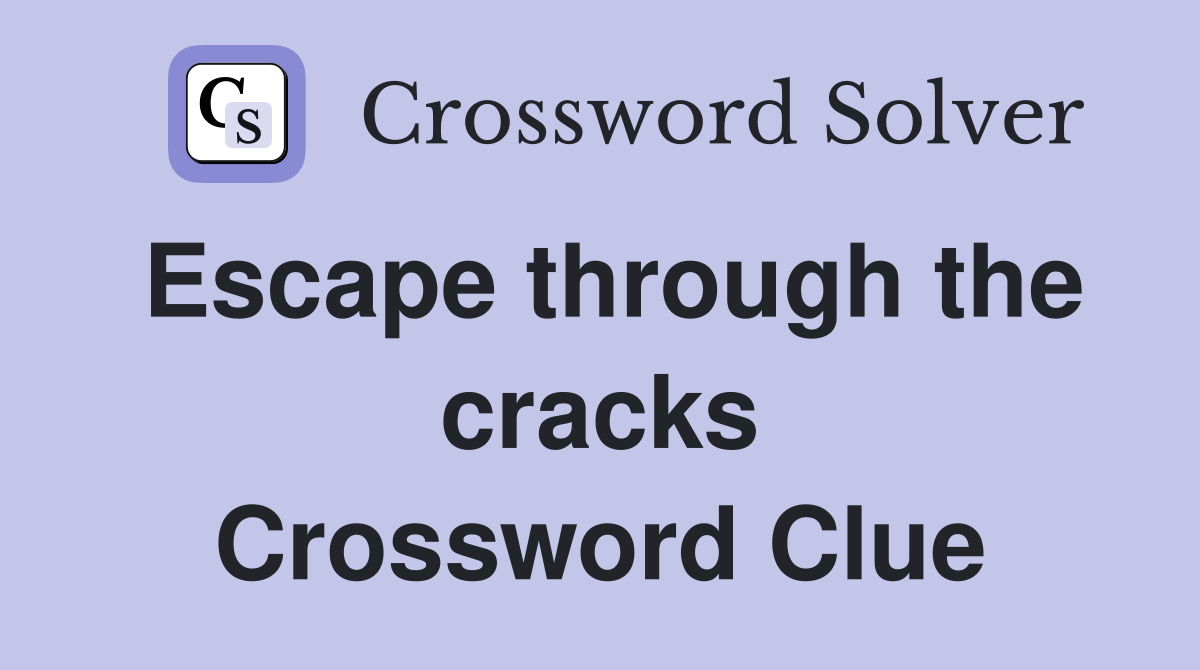 Escape through the cracks Crossword Clue