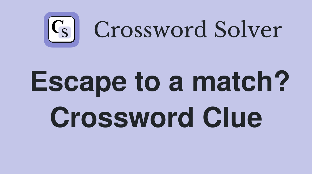 Escape to a match? Crossword Clue