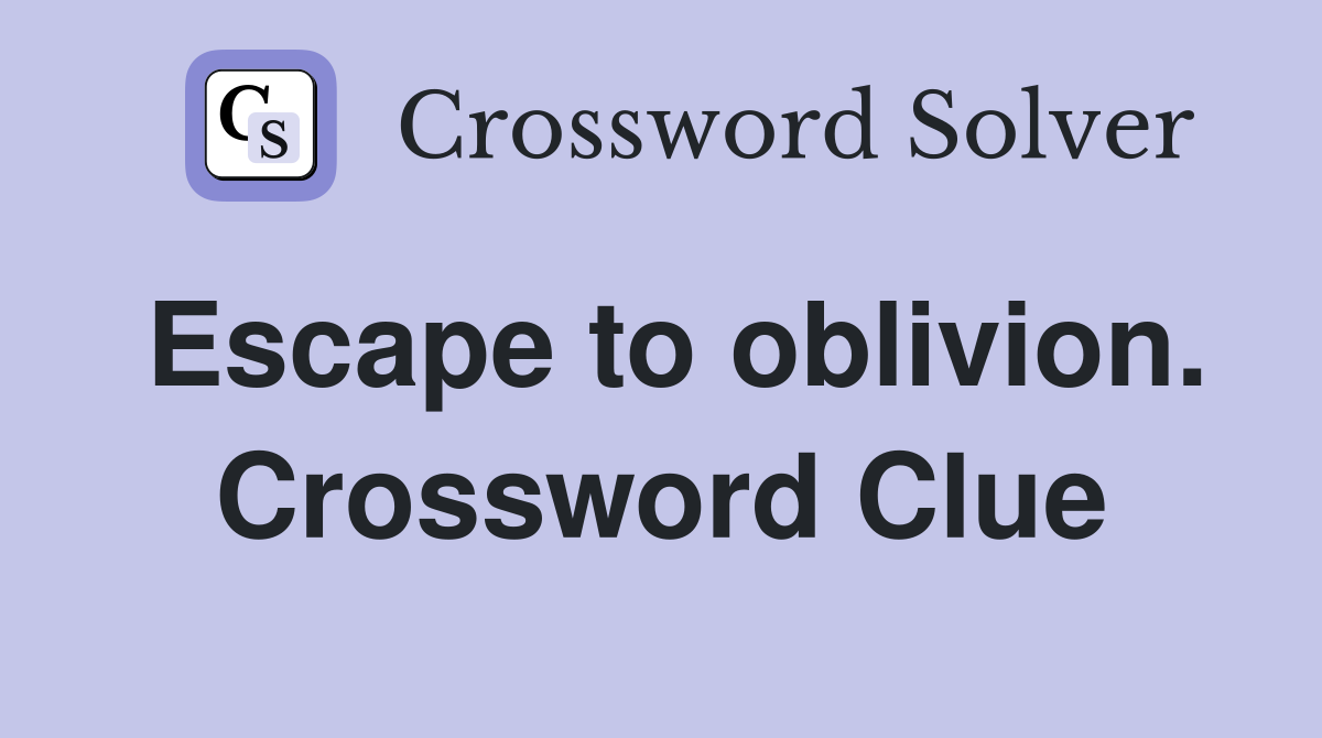 Escape to oblivion. Crossword Clue