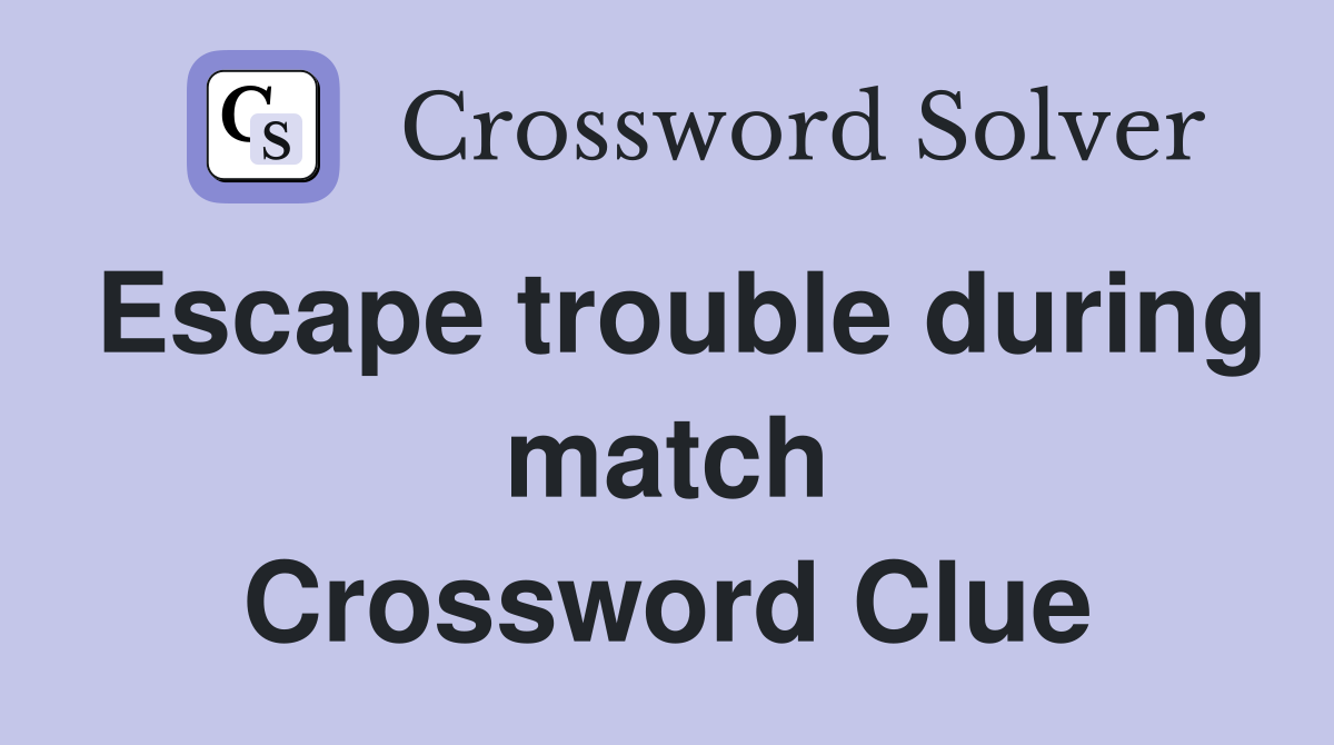Escape trouble during match Crossword Clue
