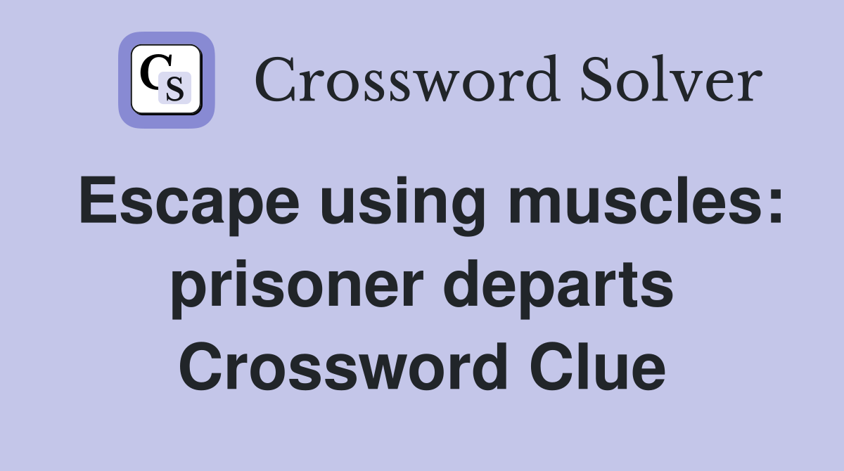 Escape using muscles: prisoner departs Crossword Clue