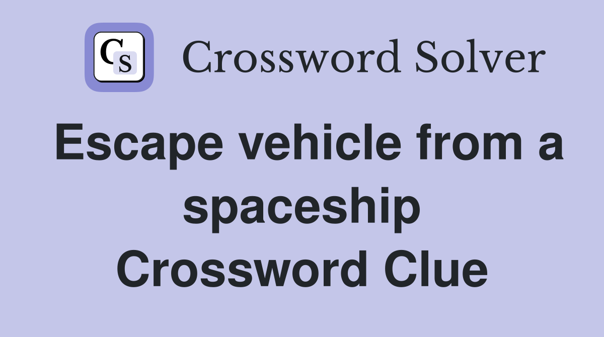 Escape vehicle from a spaceship Crossword Clue