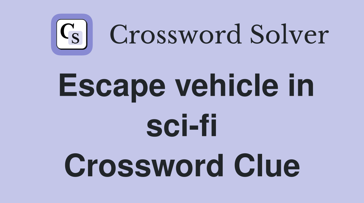 Escape vehicle in sci-fi Crossword Clue