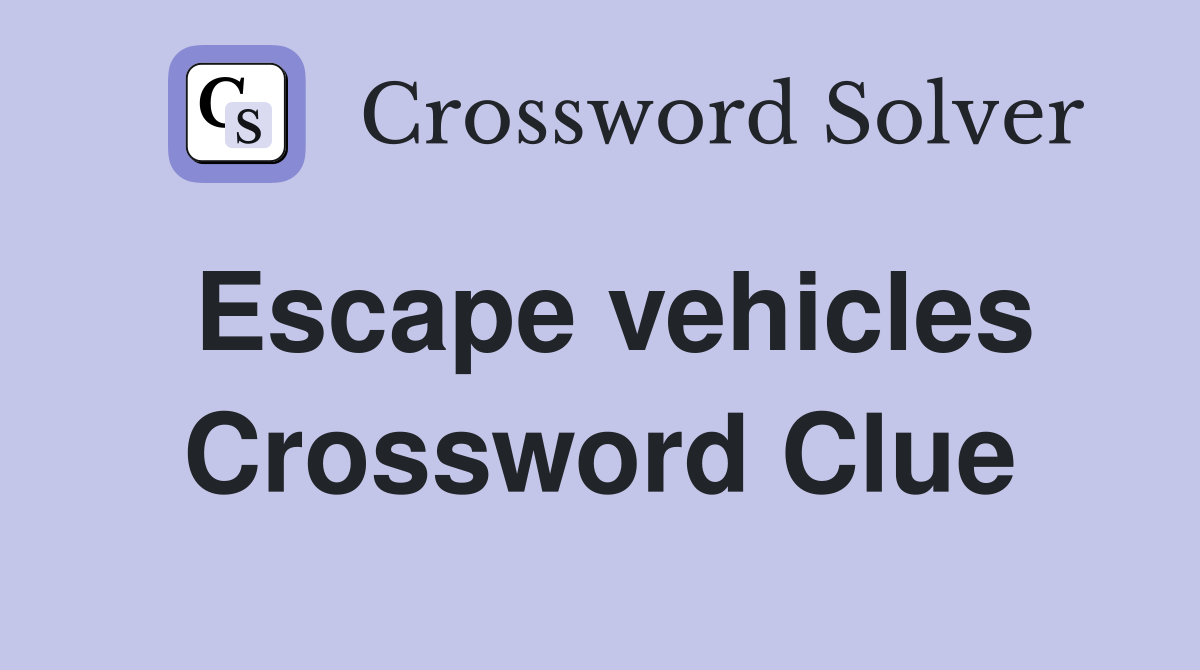 Escape vehicles Crossword Clue
